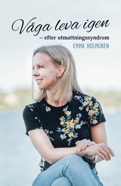 Cover for Emma Holmgren · Våga leva igen : efter utmattningssyndrom (Hardcover Book) (2021)