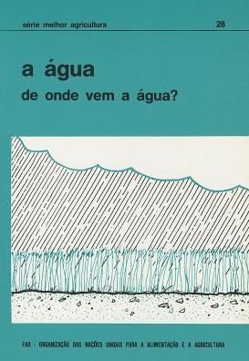 A Agua: de Onde Vem A Agua (Serie Melhor Agricultura) - Food and Agriculture Organization of the United Nations - Bøger - Food & Agriculture Organization of the U - 9789259010862 - 30. januar 1992
