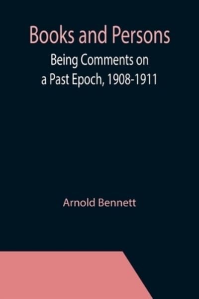Books and Persons; Being Comments on a Past Epoch, 1908-1911 - Arnold Bennett - Books - Alpha Edition - 9789355392862 - November 22, 2021
