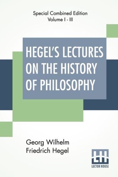 Cover for Georg Wilhelm Friedrich Hegel · Hegel's Lectures On The History Of Philosophy (Complete): Complete Edition Of Three Volumes Trans. From The German By E. S. Haldane, Frances H. Simson (Pocketbok) (2020)