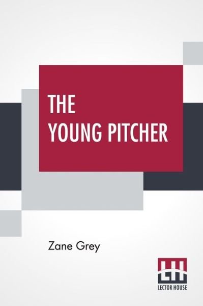 The Young Pitcher - Zane Grey - Books - Lector House - 9789389614862 - June 6, 2020