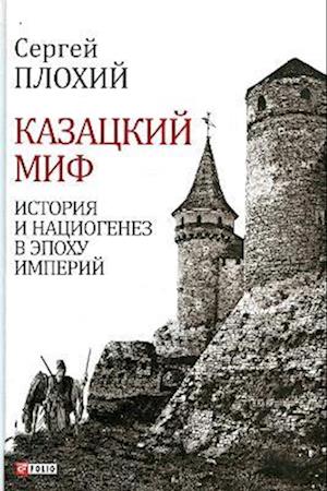 Cover for Serhii Plokhy · Cossack myth. History and national origin in the era of empires (Cossack myth. History and national origin in the era of empires) - A large scientific project (Gebundenes Buch) (2018)