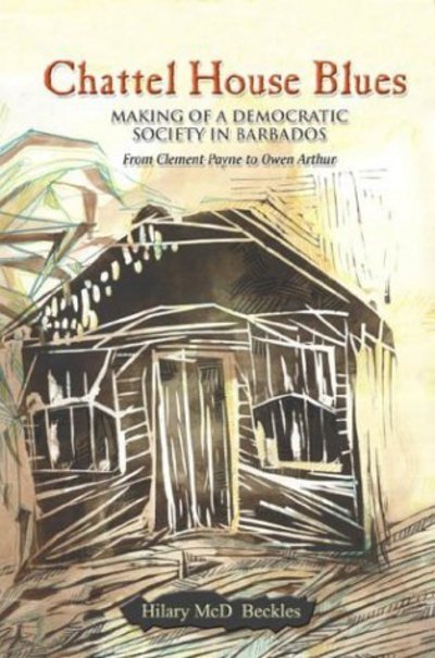 Cover for Hilary Beckles · Chattel House Blues: Making of a Democratic Society in Barbados - From Clement Payne to Owen Arthur (Paperback Book) (2004)