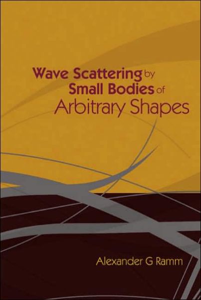 Cover for Ramm, Alexander G (Kansas State Univ, Usa) · Wave Scattering By Small Bodies Of Arbitrary Shapes (Hardcover Book) (2005)