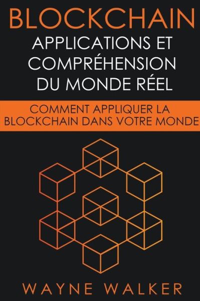 Cover for Walker Wayne Walker · Blockchain: Applications et compr&amp;#233; hension du monde r&amp;#233; el (Paperback Book) (2020)