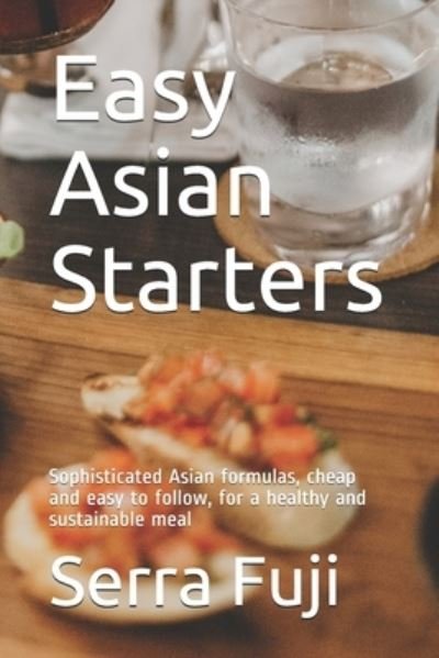 Cover for Serra Fuji · Easy Asian Starters: Sophisticated Asian formulas, cheap and easy to follow, for a healthy and sustainable meal (Paperback Book) (2021)