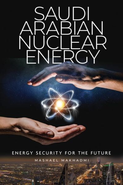 Cover for Mashael Makhadmi · Saudi Arabian Nuclear Energy: Energy Security for the Future (Paperback Book) (2021)