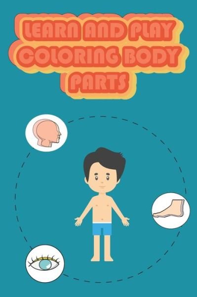 Learn and Play Coloring Body Parts: My First Human Body Book, 6X9, WITH 160 PAGES - Gga G - Bøger - Independently Published - 9798529157862 - 30. juni 2021