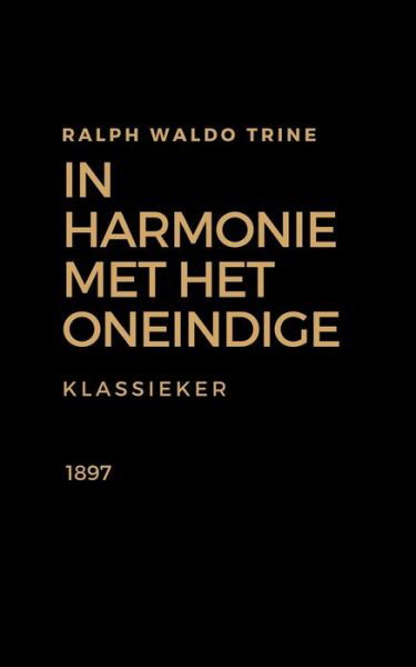 Cover for Ralph Waldo Trine · In Harmonie met het Oneindige: Positief denken en law of attraction uit 1897 (Taschenbuch) (2020)