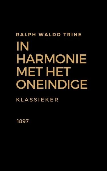 Cover for Ralph Waldo Trine · In Harmonie met het Oneindige: Positief denken en law of attraction uit 1897 (Taschenbuch) (2020)
