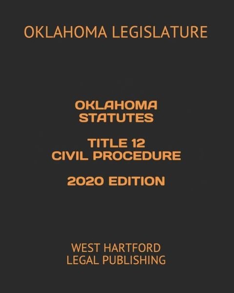 Oklahoma Statutes Title 12 Civil Procedure 2020 Edition - Oklahoma Legislature - Książki - Independently Published - 9798616417862 - 21 lutego 2020