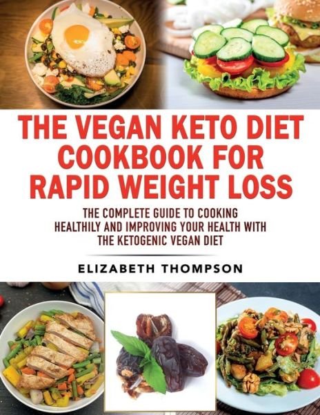 Cover for Elizabeth Thompson · The Vegan Keto Diet Cookbook For Rapid Weight Loss: The Complete Guide To Cooking Healthily e improving your Health With The Ketogenic Vegan Diet (Paperback Bog) (2021)