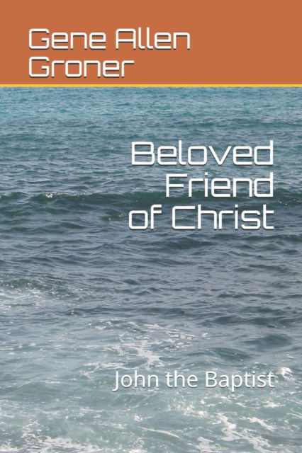 Cover for Gene Allen Groner · Beloved Friend of Christ: John the Baptist (Pocketbok) (2020)