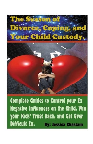 Cover for Jessica Chastain · The Season of Divorce, Coping, and Your Child Custody: Complete Guides To Control Your Ex Negative Influences on The Child, Win Your Kids' Trust Back, And Get Over Difficult Ex. (Paperback Book) (2020)