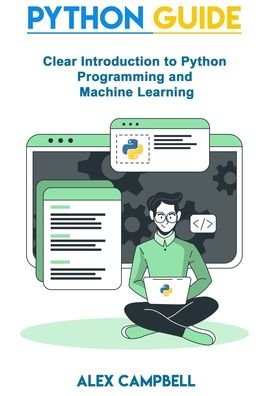 Cover for Alex Campbell · Python Guide: Clear Introduction to Python Programming and Machine Learning (Pocketbok) (2020)