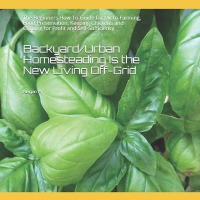 Cover for Negan M · Backyard / Urban Homesteading Is the New Living Off-Grid (Pocketbok) (2021)