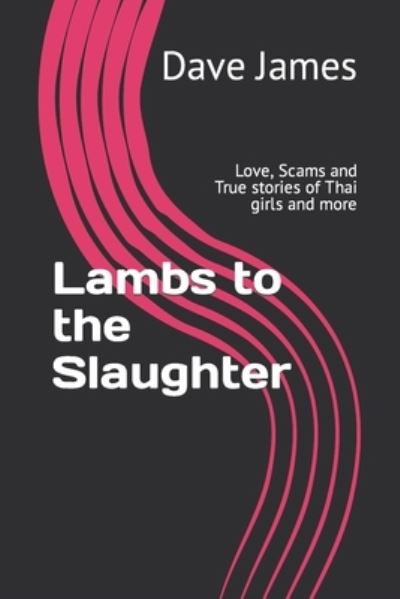 Cover for Dave James · Lambs to the Slaughter: Love, Scams and True stories of Thai girls and more - Lambs to the Slaughter (Paperback Book) (2021)