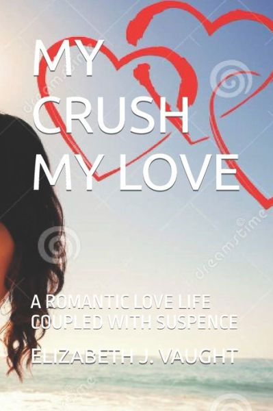 Cover for Elizabeth J Vaught · My Crush My Love: A Romantic Love Life Coupled with Suspence (Paperback Book) (2022)