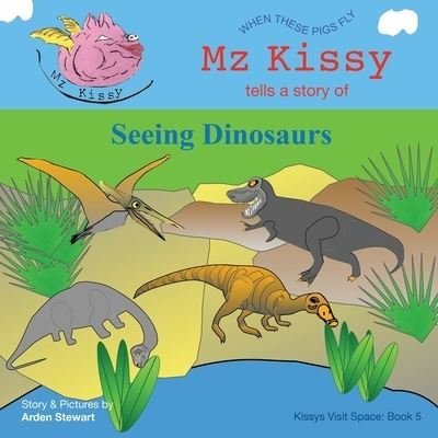 Cover for Arden Stewart · Mz Kissy Tells a Story of Seeing Dinosaurs (Book) (2023)