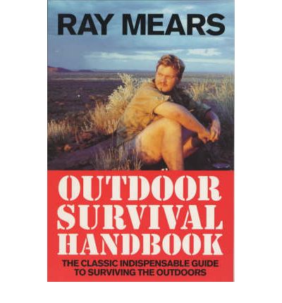 Ray Mears Outdoor Survival Handbook: A Guide to the Materials in the Wild and How To Use them for Food, Warmth, Shelter and Navigation - Ray Mears - Kirjat - Ebury Publishing - 9780091878863 - torstai 19. huhtikuuta 2001