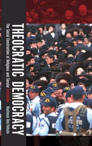 Cover for Ben-Yehuda, Nachman (Professor of Sociology and Anthropology, Professor of Sociology and Anthropology, Hebrew Univeristy) · Theocratic Democracy: The Social Construction of Religious and Secular Extremism (Hardcover Book) (2011)