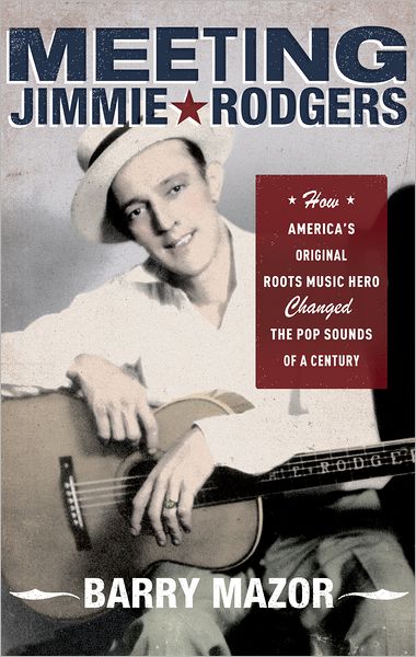 Cover for Mazor, Barry (Freelance Music Historian, Journalist, Critic, Freelance Music Historian, Journalist, Critic) · Meeting Jimmie Rodgers: How America's Original Roots Music Hero Changed the Pop Sounds of a Century (Taschenbuch) (2012)