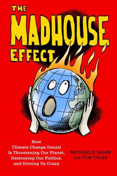 Cover for Michael Mann · The Madhouse Effect: How Climate Change Denial Is Threatening Our Planet, Destroying Our Politics, and Driving Us Crazy (Gebundenes Buch) (2016)