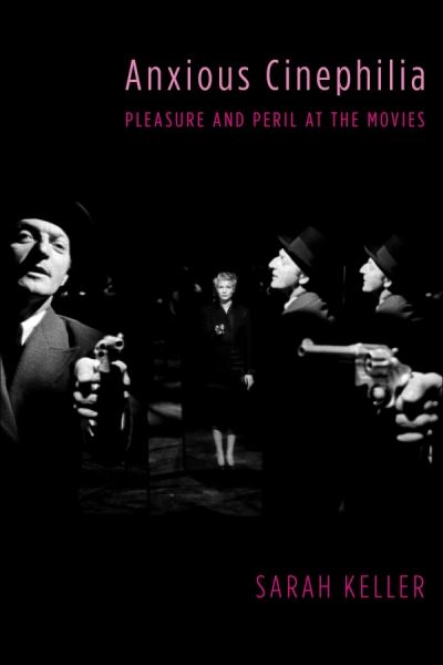 Cover for Keller, Sarah (Assistant Professor of English and Cinema Studies, Colby College) · Anxious Cinephilia: Pleasure and Peril at the Movies - Film and Culture Series (Inbunden Bok) (2020)