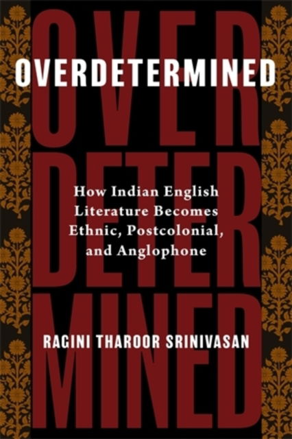 Cover for Ragini Tharoor Srinivasan · Overdetermined: How Indian English Literature Becomes Ethnic, Postcolonial, and Anglophone (Paperback Book) (2025)