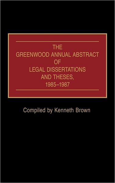 Cover for Kenneth Brown · The Greenwood Annual Abstract of Legal Dissertations and Theses, 1985-1987 (Hardcover Book) (1988)