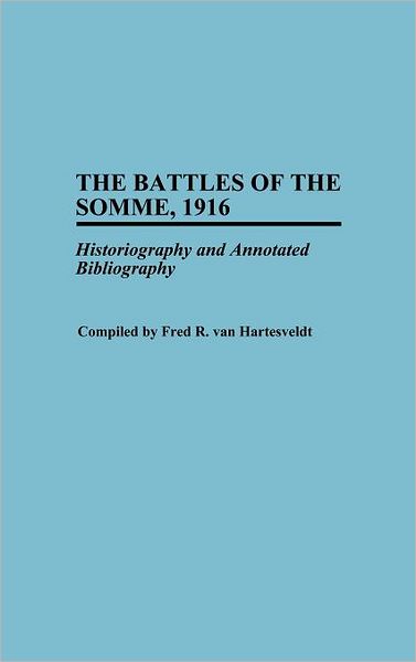 Cover for Fred R. Van Hartesveldt · The Battles of the Somme, 1916: Historiography and Annotated Bibliography - Bibliographies of Battles and Leaders (Hardcover Book) [Annotated edition] (1996)