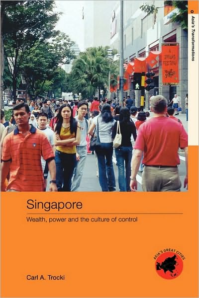 Cover for Carl A. Trocki · Singapore: Wealth, Power and the Culture of Control - Asia's Transformations / Asia's Great Cities (Paperback Book) [New edition] (2005)