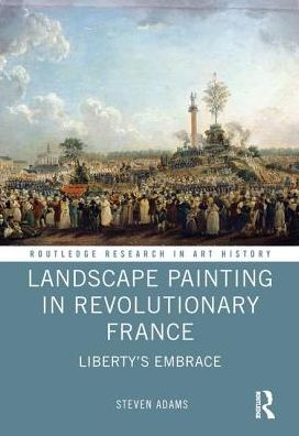 Cover for Steven Adams · Landscape Painting in Revolutionary France: Liberty's Embrace - Routledge Research in Art History (Hardcover Book) (2019)