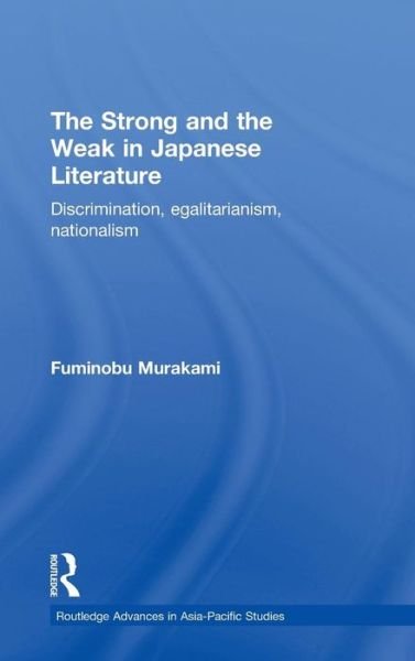 Cover for Fuminobu Murakami · The Strong and the Weak in Japanese Literature: Discrimination, Egalitarianism, Nationalism - Routledge Advances in Asia-Pacific Studies (Hardcover bog) (2010)