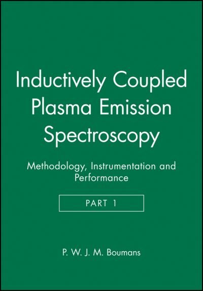 Cover for PWJ Boumans · Inductively Coupled Plasma Emission Spectroscopy, Part 1: Methodology, Instrumentation and Performance - Chemical Analysis: A Series of Monographs on Analytical Chemistry and Its Applications (Hardcover bog) [Part 1 edition] (1987)