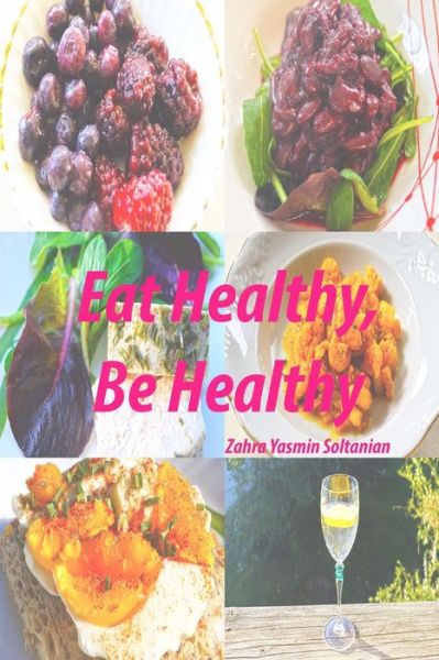 Cover for Zahra Yasmin Soltanian · Eat Healthy, Be Healthy (Paperback Book) (2020)