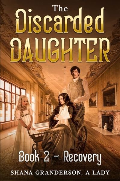 Cover for Shana Granderson A Lady · The Discarded Daughter Book 2 - Recovery: A Pride &amp; Prejudice Variation - The Discarded Daughter (Paperback Book) (2021)