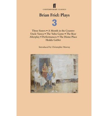Brian Friel: Plays 3: Three Sisters; A Month in the Country; Uncle Vanya; The Yalta Game; The Bear; Afterplay; Performances; The Home Place; Hedda Gabler - Brian Friel - Livros - Faber & Faber - 9780571309863 - 6 de fevereiro de 2014