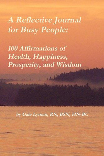 Cover for Gale Lyman · A Reflective Journal for Busy People: 100 Affirmations of Health, Happiness, Prosperity, and Wisdom (Paperback Book) (2010)