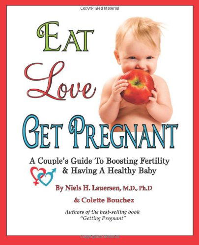 Cover for Colette Bouchez · Eat, Love, Get Pregnant: a Couple's Guide to Boosting Fertility &amp; Having a Healthy Baby (Paperback Book) (2011)