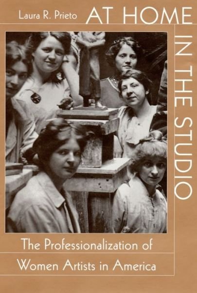 Cover for Laura R. Prieto · At Home in the Studio: The Professionalization of Women Artists in America (Hardcover Book) (2001)