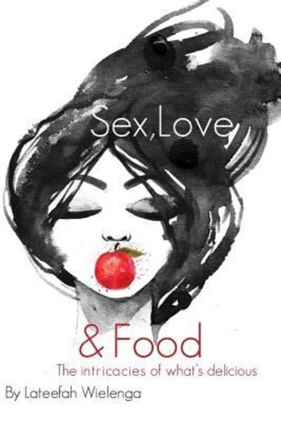 Cover for Lateefah Wielenga · Sex, Love, &amp; Food (Paperback Book) (2017)