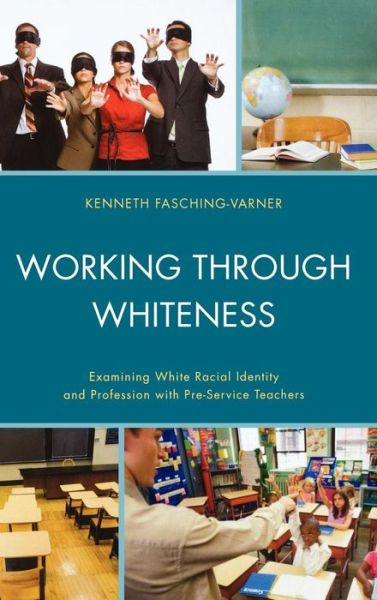Cover for Kenneth J. Fasching-Varner · Working through Whiteness: Examining White Racial Identity and Profession with Pre-service Teachers (Hardcover Book) (2012)