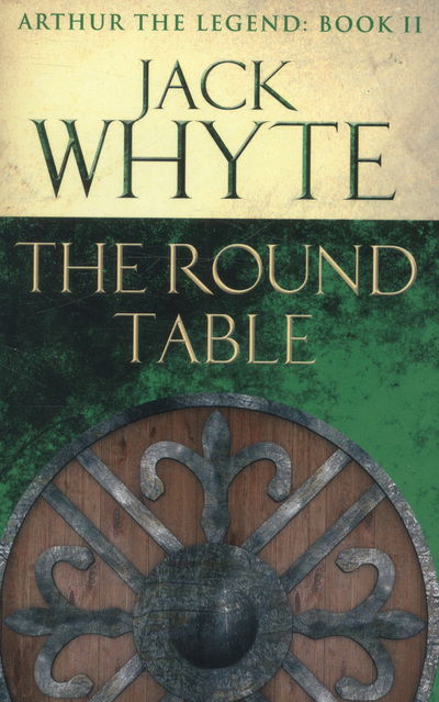 The Round Table: Legends of Camelot 9 (Arthur the Legend - Book II) - Jack Whyte - Książki - Little, Brown Book Group - 9780751550863 - 3 kwietnia 2014