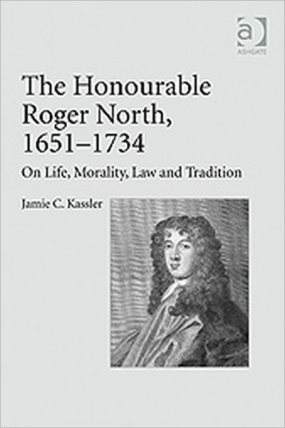 Cover for Jamie C. Kassler · The Honourable Roger North, 1651–1734: On Life, Morality, Law and Tradition (Hardcover Book) (2009)