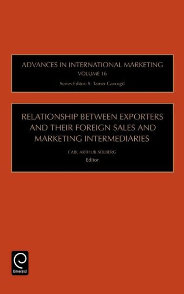Cover for Carl Arthur Solberg · Relationship Between Exporters and Their Foreign Sales and Marketing Intermediaries - Advances in International Marketing (Hardcover Book) (2006)