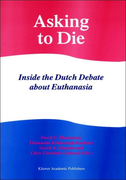 Asking to Die: Inside the Dutch Debate about Euthanasia - David C Thomasma - Books - Springer - 9780792351863 - October 31, 1998
