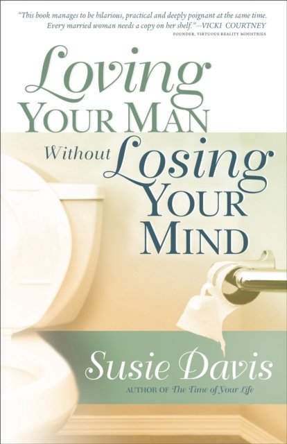 Loving Your Man Without Losing Your Mind - Susie Davis - Książki - Fleming H. Revell Company - 9780800724863 - 4 września 2007