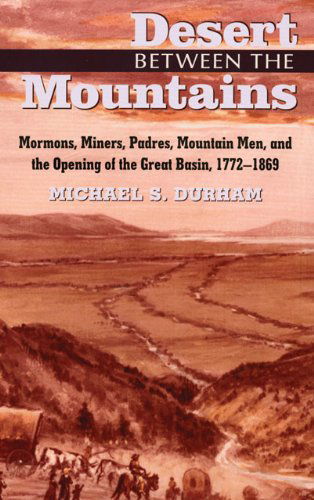Desert Between the Mountains: Mormons, Miners, Padres, Mountain Men, and the Opening of the Great Basin, 1772-1869 - Michael S. Durham - Books - University of Oklahoma Press - 9780806131863 - September 15, 1999