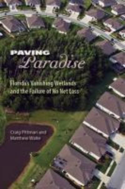 Paving Paradise: Florida's Vanishing Wetlands and the Failure of No Net Loss - Craig Pittman - Books - University Press of Florida - 9780813032863 - March 1, 2009